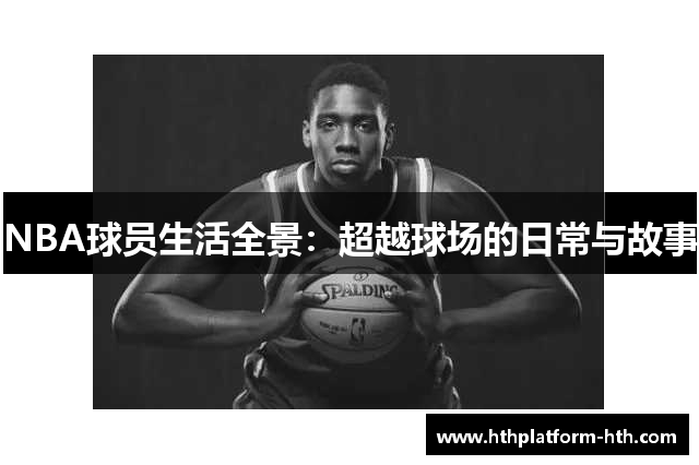 NBA球员生活全景：超越球场的日常与故事